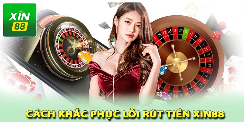 Cách khắc phục lỗi rút tiền xin88